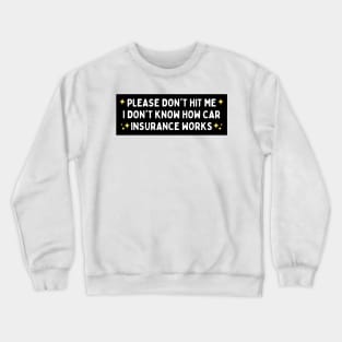 Please Don't Hit Me I Don't Know How Car Insurance Works, Funny Car Insurance Bumper Crewneck Sweatshirt